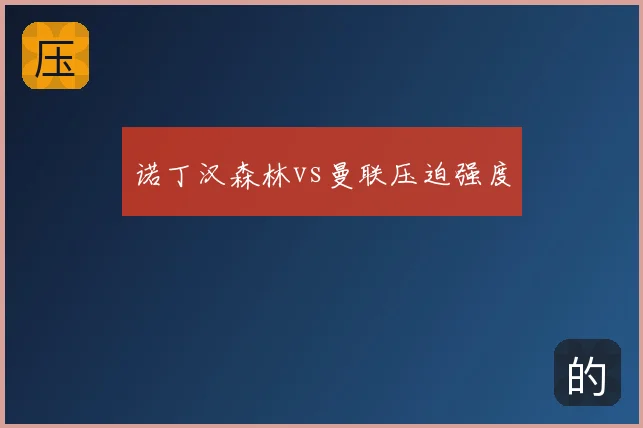 诺丁汉森林vs曼联压迫强度